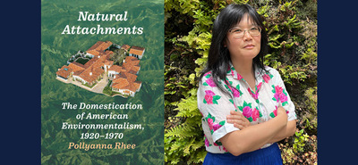 Image of landscape architecture professor Pollyanna Rhee beside image of her new book, “Natural Attachments: The Domestication of American Environmentalism, 1920–1970.”